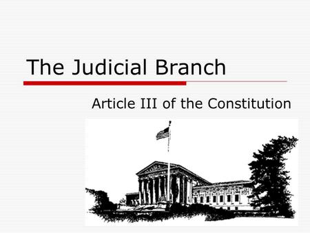 The Judicial Branch Article III of the Constitution.