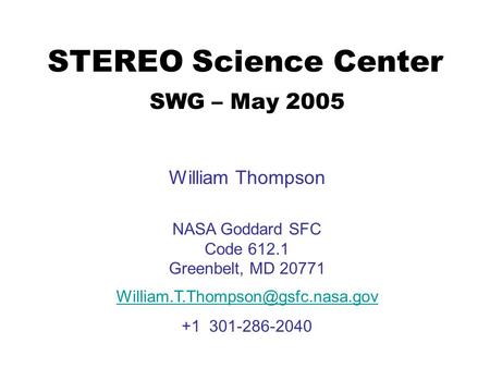 STEREO Science Center SWG – May 2005 William Thompson NASA Goddard SFC Code 612.1 Greenbelt, MD 20771 +1 301-286-2040.