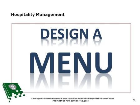 Hospitality Management PROPERTY OF PIMA COUNTY JTED, 2010 1 All images used in this PowerPoint were taken from Microsoft Gallery unless otherwise noted.