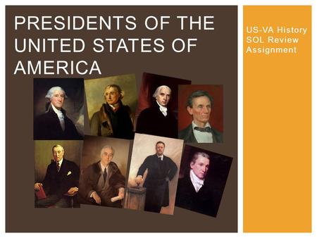 US-VA History SOL Review Assignment PRESIDENTS OF THE UNITED STATES OF AMERICA.
