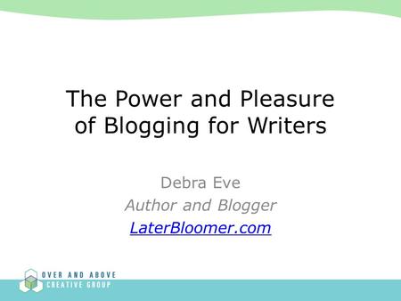 Debra Eve Author and Blogger LaterBloomer.com The Power and Pleasure of Blogging for Writers.