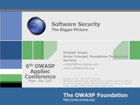 Copyright © 2007 - The OWASP Foundation Permission is granted to copy, distribute and/or modify this document under the terms of the Creative Commons Attribution-ShareAlike.