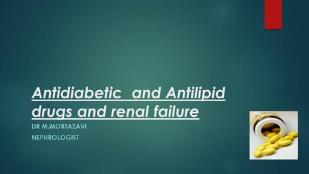 Antidiabetic and Antilipid drugs and renal failure DR M.MORTAZAVI NEPHROLOGIST.