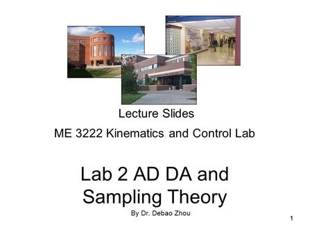 11 Lecture Slides ME 3222 Kinematics and Control Lab Lab 2 AD DA and Sampling Theory By Dr. Debao Zhou.