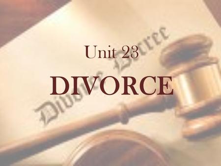 Unit 23 DIVORCE. Judicial Divorce under English Law MARRIAGE DISSOLUTION / TERMINATION BREAKDOWN OF MARRIAGE The rules governing marriage (eg. What is.