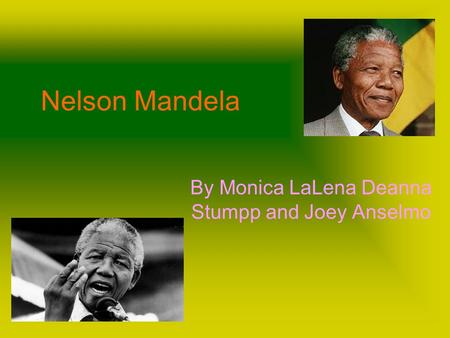 Nelson Mandela By Monica LaLena Deanna Stumpp and Joey Anselmo.