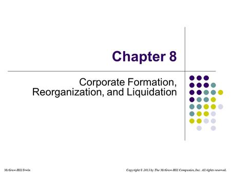 Chapter 8 Corporate Formation, Reorganization, and Liquidation Copyright © 2013 by The McGraw-Hill Companies, Inc. All rights reserved. McGraw-Hill/Irwin.
