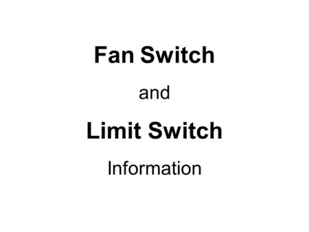 Fan Switch and Limit Switch Information. FAN Switch.