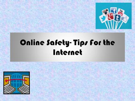 Online Safety- Tips For the Internet WELCOMETOTHEINTERNET WELCOME TO THE INTERNET! The internet is a fun place to talk to friends or research things.