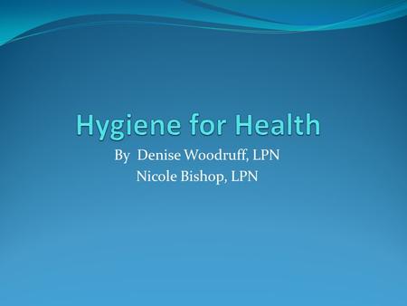 By Denise Woodruff, LPN Nicole Bishop, LPN. Hygiene for Health No one likes to be sick. Here are some ways to stay healthy at college.  Good hand washing.