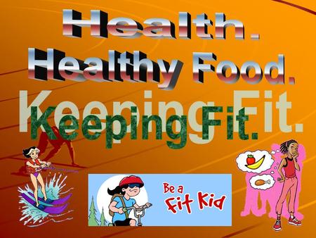 “Stay Healthy and be on top of the world” Being fit is eating well, getting a lot of physical activity, and having a healthy weight.If you’re fit, your.