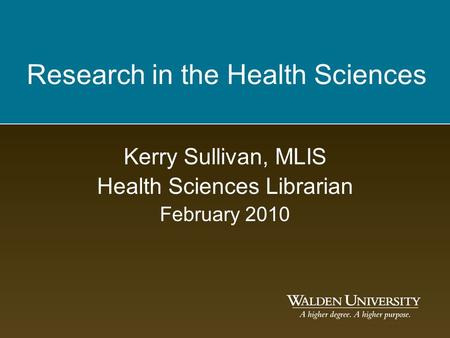 Research in the Health Sciences Kerry Sullivan, MLIS Health Sciences Librarian February 2010.