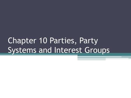 Chapter 10 Parties, Party Systems and Interest Groups.