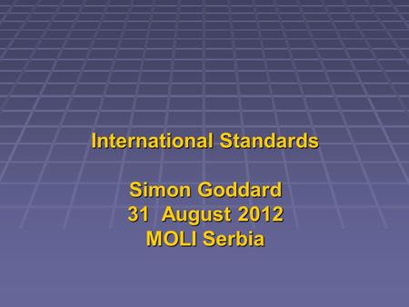 International Standards Simon Goddard 31 August 2012 MOLI Serbia.