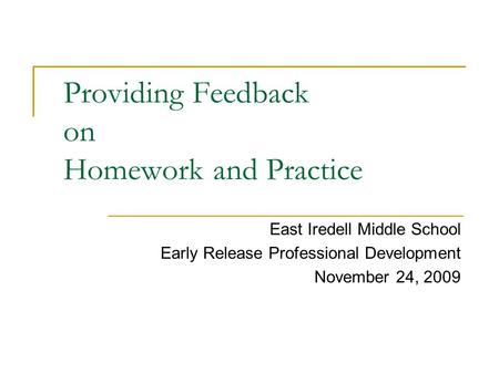Providing Feedback on Homework and Practice East Iredell Middle School Early Release Professional Development November 24, 2009.