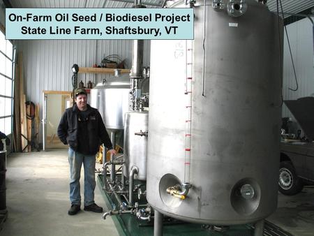On-Farm Oil Seed / Biodiesel Project State Line Farm, Shaftsbury, VT.