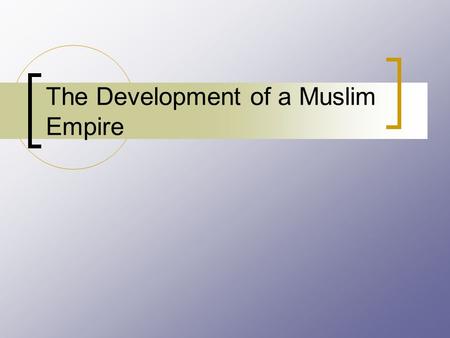 The Development of a Muslim Empire. The First Three Caliphs: Abu Bakr, Umar, and Uthman What do you see here? How many different continents are part of.