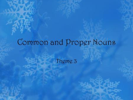 Common and Proper Nouns Theme 3. Common Nouns A common noun is a person, place, or thing that is generic and not specific. –A common noun begins with.