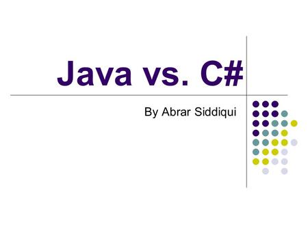 Java vs. C# By Abrar Siddiqui.