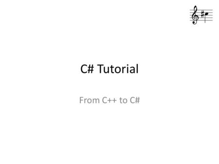 C# Tutorial From C++ to C#. Some useful links Msdn C#  us/library/kx37x362.aspxhttp://msdn.microsoft.com/en- us/library/kx37x362.aspx.
