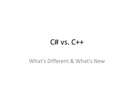 C# vs. C++ What's Different & What's New. An example C# public sometype myfn { get; set; } C++ public: sometype myfn { sometype get (); void set (sometype.