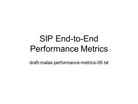 SIP End-to-End Performance Metrics draft-malas-performance-metrics-06.txt.
