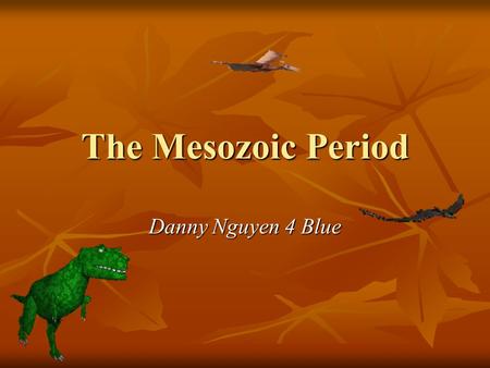 The Mesozoic Period Danny Nguyen 4 Blue. The Cretaceous Period.