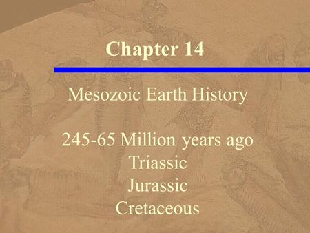 Chapter 14 Mesozoic Earth History 245-65 Million years ago Triassic Jurassic Cretaceous.