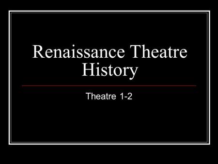 Renaissance Theatre History Theatre 1-2. Renaissance Drama (1500 – 1700 CE) Renaissance means rebirth of classical knowledge.