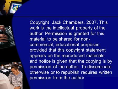 Copyright Jack Chambers, 2007. This work is the intellectual property of the author. Permission is granted for this material to be shared for non- commercial,