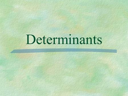 Determinants. Determinant - a square array of numbers or variables enclosed between parallel vertical bars. **To find a determinant you must have a SQUARE.
