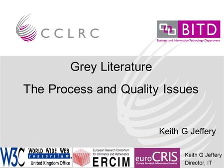 Keith G Jeffery Director, IT Grey Literature The Process and Quality Issues Keith G Jeffery.