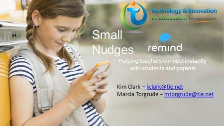 Helping teachers connect instantly with students and parents Kim Clark – Marcia Torgrude –