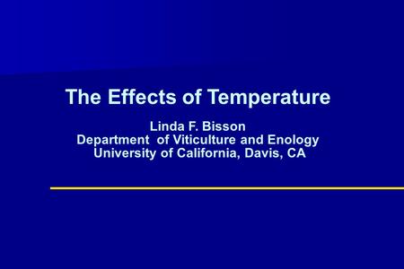 The Effects of Temperature Linda F. Bisson Department of Viticulture and Enology University of California, Davis, CA.