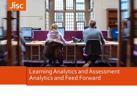 Learning Analytics and Assessment Analytics and Feed Forward.