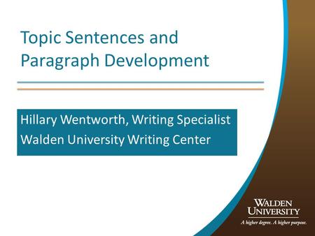 Topic Sentences and Paragraph Development Hillary Wentworth, Writing Specialist Walden University Writing Center.