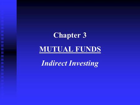 Chapter 3 MUTUAL FUNDS Indirect Investing. OUTLINE Entities in a Mutual Fund Operation Equity Schemes Hybrid Schemes Debt Schemes Open-ended Schemes versus.