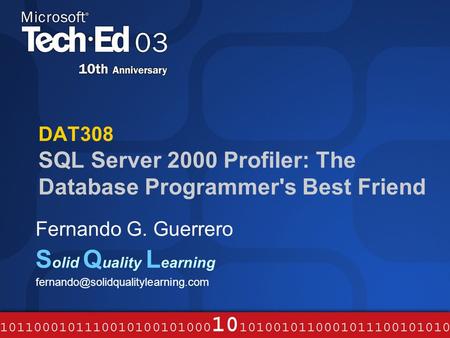DAT308 SQL Server 2000 Profiler: The Database Programmer's Best Friend Fernando G. Guerrero S olid Q uality L earning