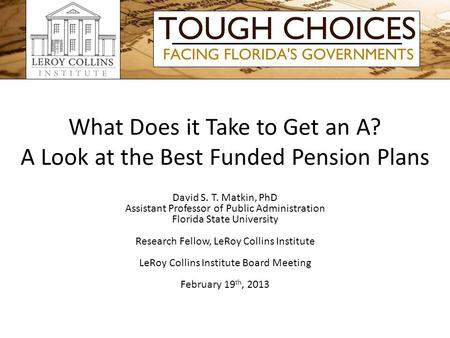 What Does it Take to Get an A? A Look at the Best Funded Pension Plans David S. T. Matkin, PhD Assistant Professor of Public Administration Florida State.