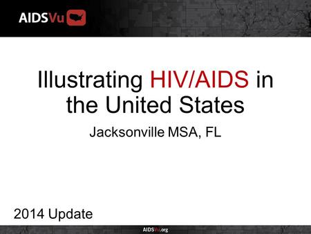 Illustrating HIV/AIDS in the United States 2014 Update Jacksonville MSA, FL.