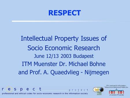University of Muenster ITM- Institute for Information-, Telecommunications and Media Law RESPECT Intellectual Property Issues of Socio Economic Research.