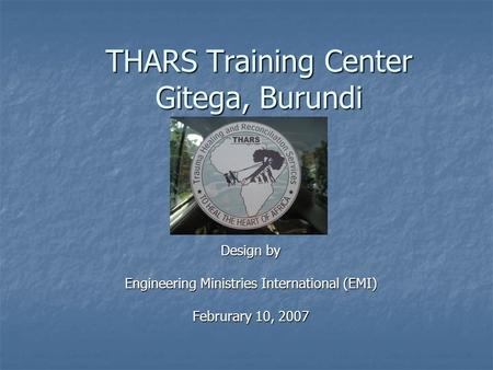 THARS Training Center Gitega, Burundi Design by Engineering Ministries International (EMI) Februrary 10, 2007.