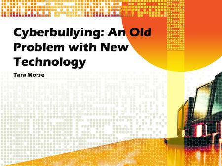 Cyberbullying: An Old Problem with New Technology Tara Morse.