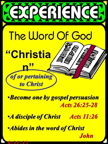 “Christia n” of or pertaining to Christ of or pertaining to Christ Become one by gospel persuasion Acts 26:25-28 A disciple of Christ Acts 11:26 Abides.
