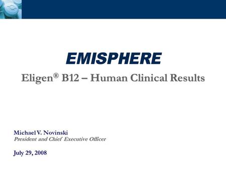 Michael V. Novinski President and Chief Executive Officer July 29, 2008 Eligen ® B12 – Human Clinical Results.