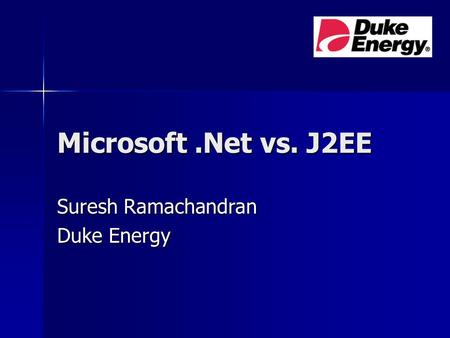 Microsoft.Net vs. J2EE Suresh Ramachandran Duke Energy.