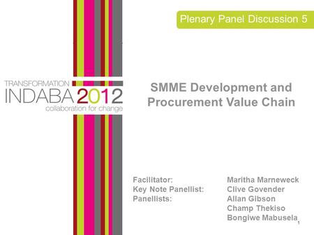1 Plenary Panel Discussion 5 SMME Development and Procurement Value Chain Facilitator: Maritha Marneweck Key Note Panellist: Clive Govender Panellists: