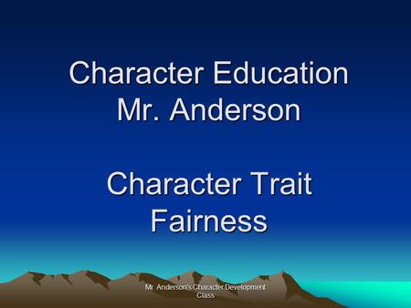 Mr. Anderson's Character Development Class Character Education Mr. Anderson Character Trait Fairness.