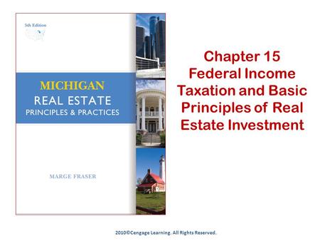 Chapter 15 Federal Income Taxation and Basic Principles of Real Estate Investment 2010©Cengage Learning. All Rights Reserved.