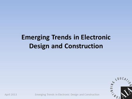 Emerging Trends in Electronic Design and Construction April 2013.